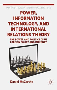 portada Power, Information Technology, and International Relations Theory: The Power and Politics of us Foreign Policy and the Internet (Palgrave Studies in International Relations) (in English)