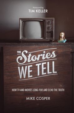 portada The Stories We Tell: How TV and Movies Long for and Echo the Truth