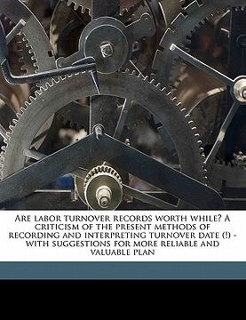 portada are labor turnover records worth while? a criticism of the present methods of recording and interpreting turnover date (!) - with suggestions for more (en Inglés)