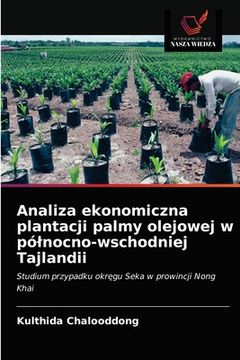 portada Analiza ekonomiczna plantacji palmy olejowej w pólnocno-wschodniej Tajlandii (en Polaco)