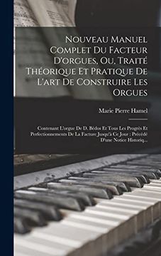 portada Nouveau Manuel Complet du Facteur D'orgues, ou, Traité Théorique et Pratique de L'art de Construire les Orgues: Contenant L'orgue de d. Bédos et Tous. D'une Notice Historiq. (en Francés)