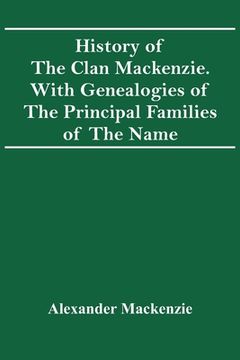 portada History Of The Clan Mackenzie. With Genealogies Of The Principal Families Of The Name 
