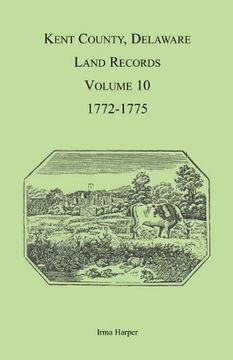 portada Kent County, Delaware Land Records, Volume 10: 1772-1775 (in English)
