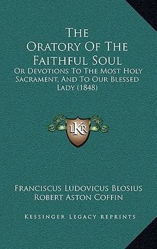 portada the oratory of the faithful soul: or devotions to the most holy sacrament, and to our blessed lady (1848)