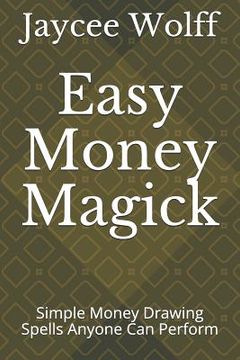 portada Easy Money Magick: Simple Money Drawing Spells Anyone Can Perform (en Inglés)