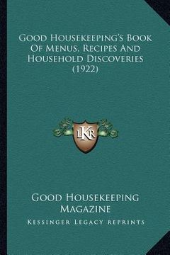 portada good housekeeping's book of menus, recipes and household disgood housekeeping's book of menus, recipes and household discoveries (1922) coveries (1922