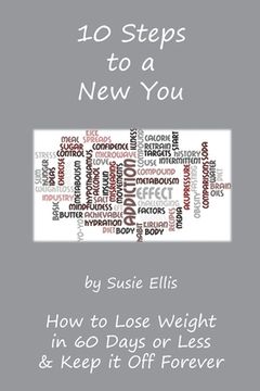 portada 10 Steps to a New You: 10 Little Known Ways to Lose Weight in 60 Days or Less & Keep it Off Forever
