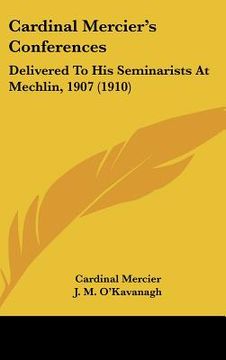 portada cardinal mercier's conferences: delivered to his seminarists at mechlin, 1907 (1910) (en Inglés)