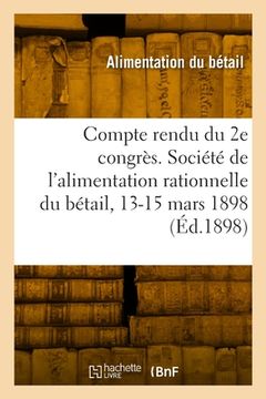 portada Compte Rendu Du 2e Congrès. Société de l'Alimentation Rationnelle Du Bétail, 13-15 Mars 1898 (en Francés)