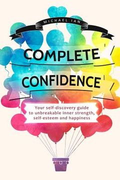 portada Complete Confidence: Your self-discovery guide to unbreakable inner strength, self-esteem and happiness (en Inglés)