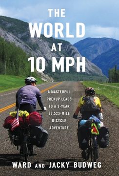 portada The World at 10 MPH: A Masterful Prenup Leads to a 3-Year 33,523-Mile Bicycle Adventure (en Inglés)