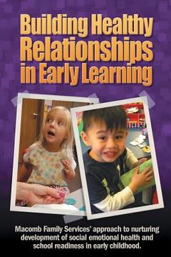 portada Building Healthy Relationships in Early Learning: Macomb Family Services' approach to nurturing development of social emotional health and school read (en Inglés)