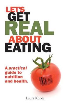 portada Let's Get Real about Eating: A Practical Guide to Nutrition and Health. (en Inglés)