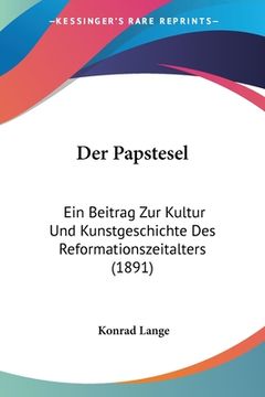 portada Der Papstesel: Ein Beitrag Zur Kultur Und Kunstgeschichte Des Reformationszeitalters (1891) (en Alemán)