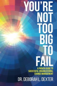 portada You're Not Too Big to Fail: A Proven Guide to Successful Organizational Change Management