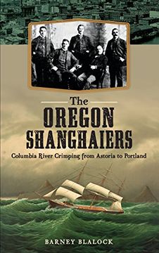 portada The Oregon Shanghaiers: Columbia River Crimping from Astoria to Portland (en Inglés)
