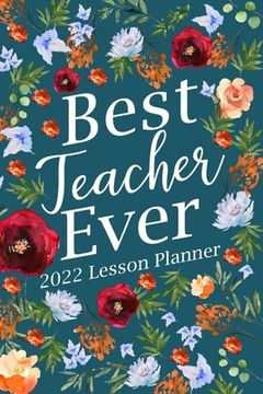 portada Best Teacher Ever 2022 Lesson Planner: Kindergarten Teacher Planner, Elementary Teacher Planner, Teacher Planner 2022