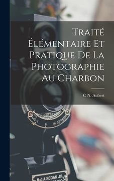 portada Traité Élémentaire Et Pratique De La Photographie Au Charbon (en Francés)