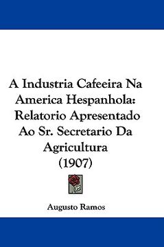 portada a industria cafeeira na america hespanhola: relatorio apresentado ao sr. secretario da agricultura (1907) (en Inglés)