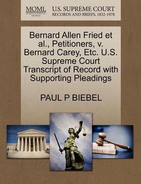 portada bernard allen fried et al., petitioners, v. bernard carey, etc. u.s. supreme court transcript of record with supporting pleadings