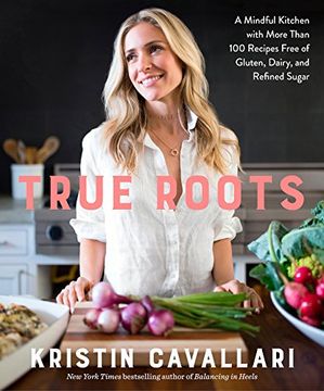 portada True Roots: A Mindful Kitchen With More Than 100 Recipes Free of Gluten, Dairy, and Refined Sugar (in English)