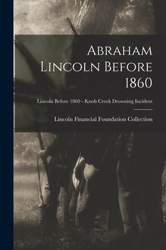 portada Abraham Lincoln Before 1860; Lincoln before 1860 - Knob Creek Drowning Incident (en Inglés)
