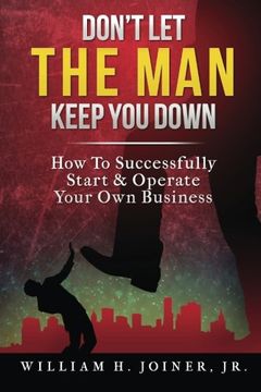 portada Don't Let THE MAN Keep You Down: How to start & operate your own business