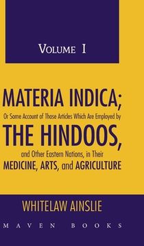 portada MATERIA INDICA; Or Some Account of Those Articles Which Are Employed by THE HINDOOS, and Other Eastern Nations, in Their MEDICINE, ARTS, and AGRICULTU (en Inglés)