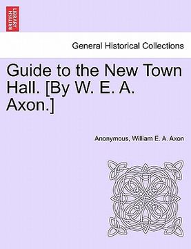 portada guide to the new town hall. [by w. e. a. axon.] (en Inglés)
