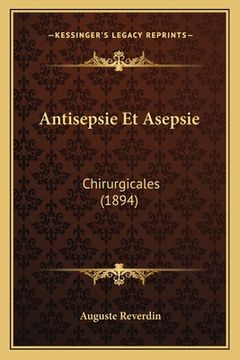 portada Antisepsie Et Asepsie: Chirurgicales (1894) (en Francés)
