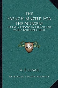 portada the french master for the nursery: or early lessons in french, for young beginners (1849) (en Inglés)