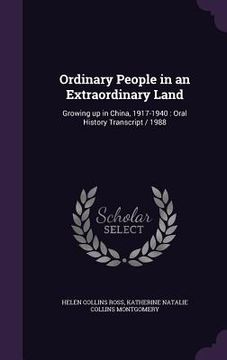 portada Ordinary People in an Extraordinary Land: Growing up in China, 1917-1940: Oral History Transcript / 1988 (en Inglés)