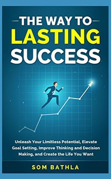 portada The way to Lasting Success: Unleash Your Limitless Potential, Elevate Goal Setting, Improve Thinking and Decision Making, and Create the Life you Want (en Inglés)