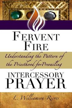 portada Fervent Fire: Understanding the Pattern of the Priesthood for Prevailing Intercessory Prayer (en Inglés)