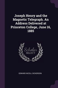 portada Joseph Henry and the Magnetic Telegraph. An Address Delivered at Princeton College, June 16, 1885 (en Inglés)
