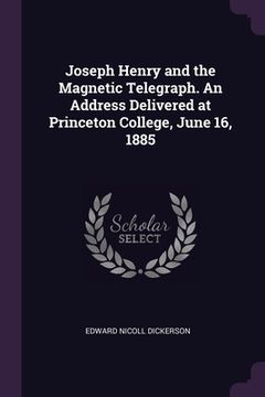 portada Joseph Henry and the Magnetic Telegraph. An Address Delivered at Princeton College, June 16, 1885