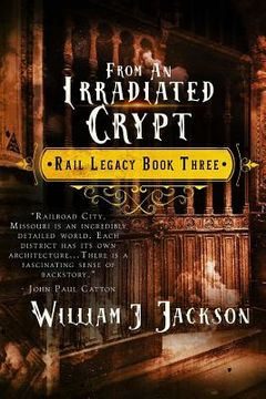 portada From An Irradiated Crypt: Book Three of the Rail Legacy