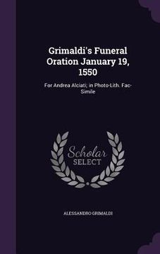 portada Grimaldi's Funeral Oration January 19, 1550: For Andrea Alciati; in Photo-Lith. Fac-Simile (in English)