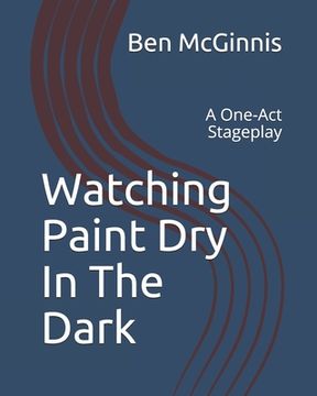 portada Watching Paint Dry In The Dark: A One-Act Stageplay (en Inglés)