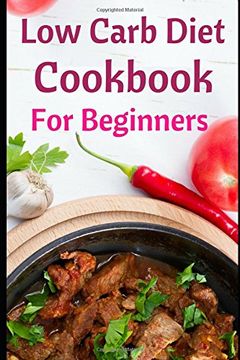 portada Low Carb Diet Cookbook for Beginners: Delicious low Carb Diet Recipes for Helping you Burn fat and Lose Weight! 