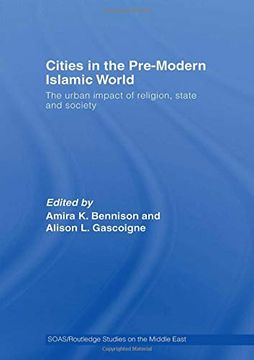 portada Cities in the Pre-Modern Islamic World: The Urban Impact of Religion, State and Society (Soas (en Inglés)