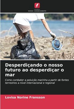 portada Desperdiçando o Nosso Futuro ao Desperdiçar o Mar: Como Combater a Poluição Marinha a Partir de Fontes Terrestres a Nível Internacional e Regional (en Portugués)