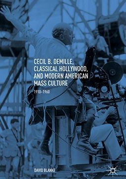 portada Cecil b. Demille, Classical Hollywood, and Modern American Mass Culture: 1910–1960 (en Inglés)