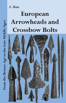 portada European Arrowheads and Crossbow Bolts: From the Bronze age to the Late Middle Ages 