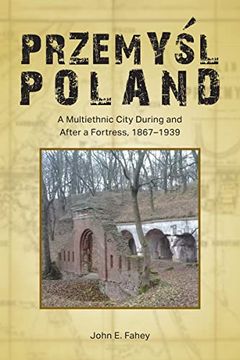 portada Przemyśl, Poland: A Multiethnic City During and After a Fortress, 1867-1939 (Central European Studies) (in English)