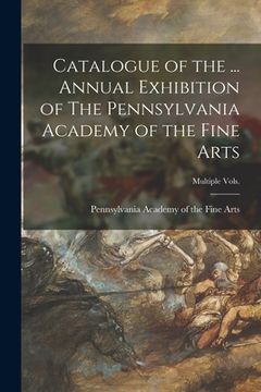 portada Catalogue of the ... Annual Exhibition of The Pennsylvania Academy of the Fine Arts; multiple vols. (en Inglés)