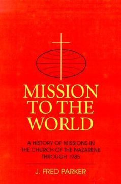 portada mission to the world: a history of missions in the church of the nazarene through 1985 (en Inglés)