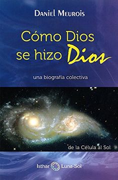 portada Cómo Dios se Hizo Dios: Una Biografía Colectiva: De la Célula a sol (in Spanish)