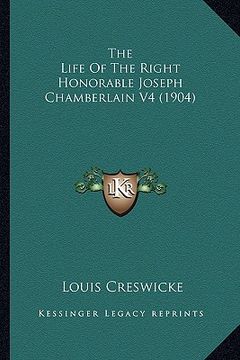 portada the life of the right honorable joseph chamberlain v4 (1904)the life of the right honorable joseph chamberlain v4 (1904) (in English)