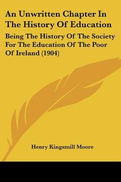 portada an unwritten chapter in the history of education: being the history of the society for the education of the poor of ireland (1904) (en Inglés)